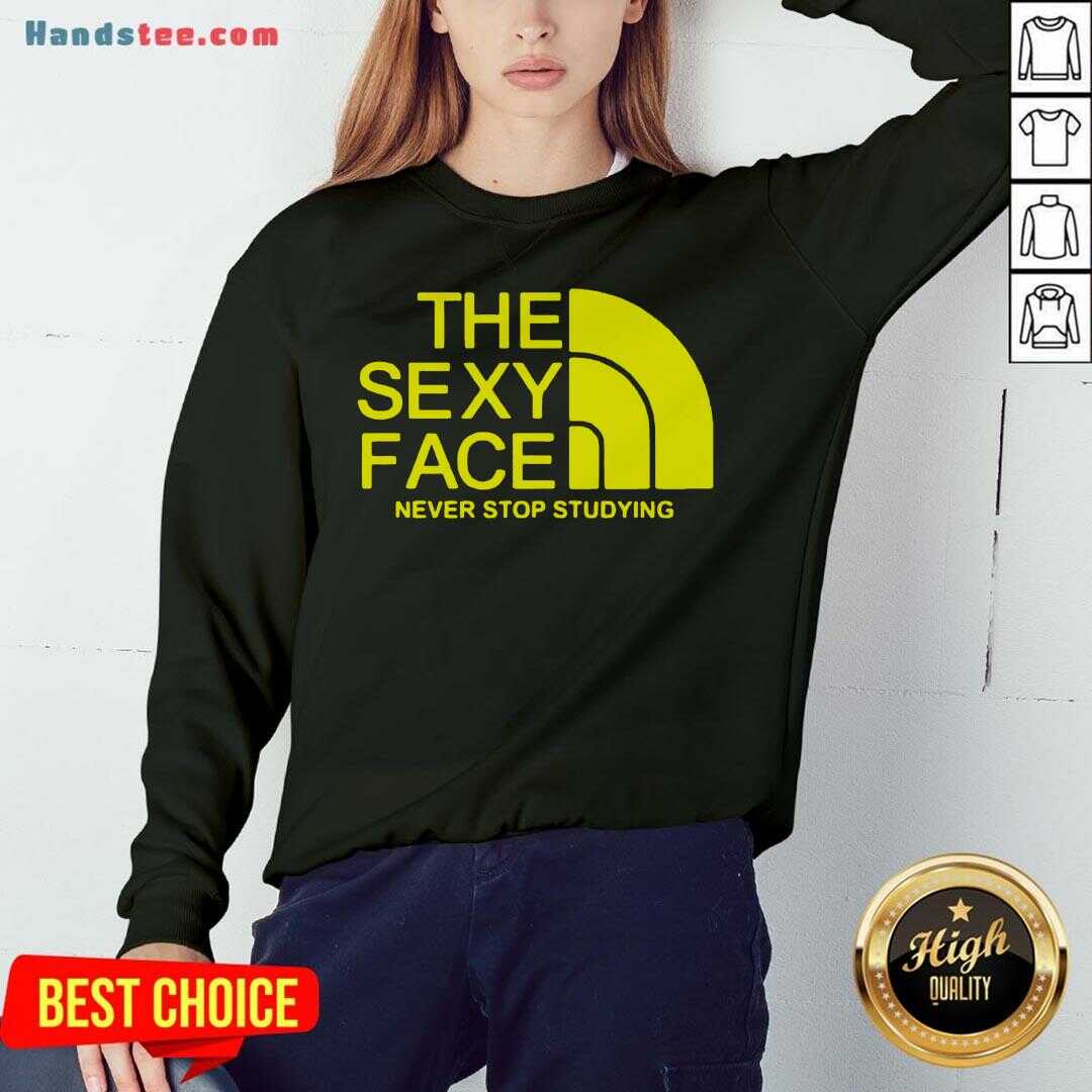 Premium The Sexi Face Never Stop Studying Shirt