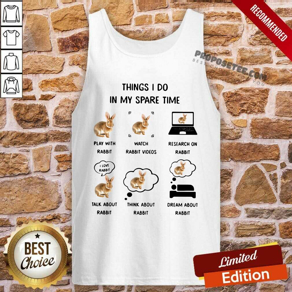 premium-things-i-do-in-my-spare-time-play-with-rabbit-watch-rabbit-videos-research-on-rabbit-tank-top.jpg