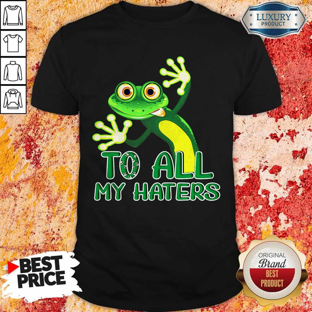 Premium To All My Haters Shirt