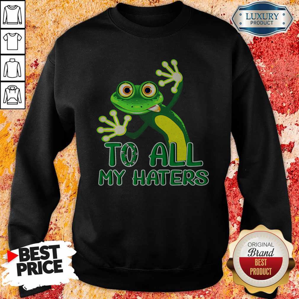 Premium To All My Haters Shirt
