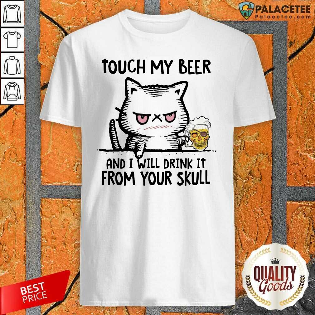 Premium Touch My Beer And I Will Drink It From Your Skull Cat Shirt