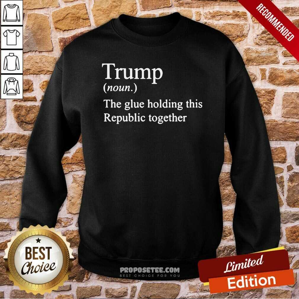 Premium Trump Noun The Glue Holding This Republic Together Shirt