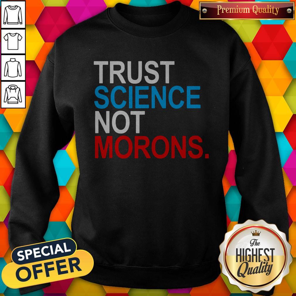 Premium Trust Science Not Morons Shirt