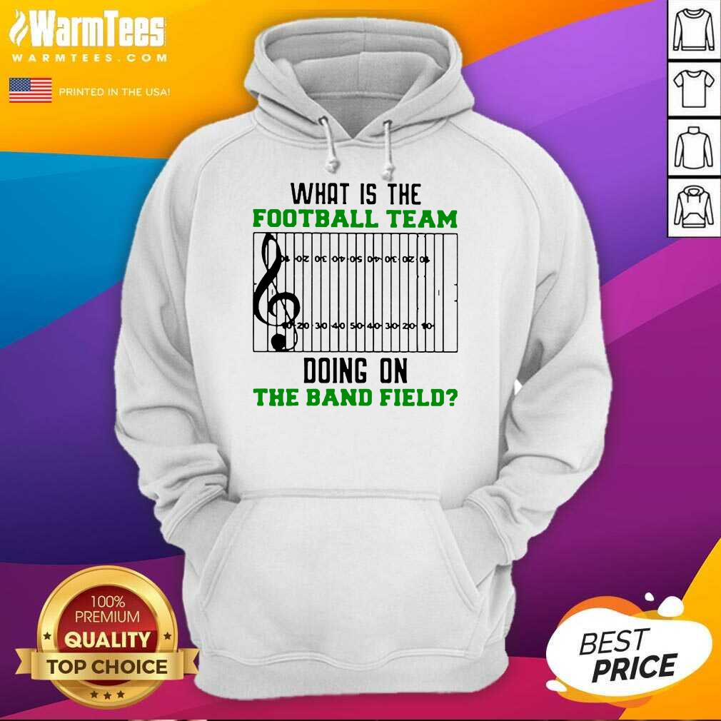 Premium What Is The Football Team Doing On The Band Field Shirt