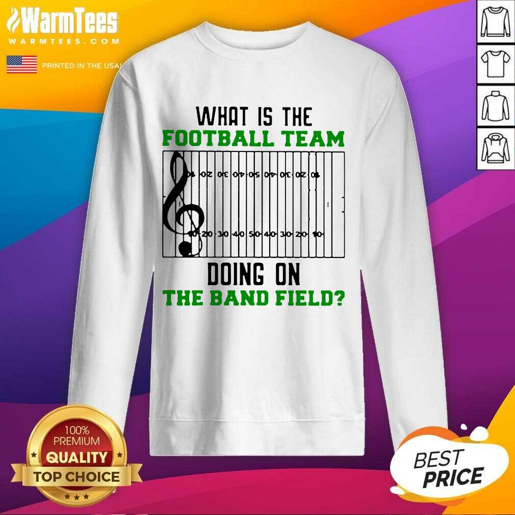 Premium What Is The Football Team Doing On The Band Field Shirt