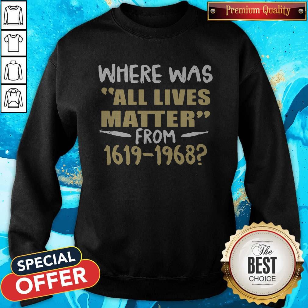 Premium Where Was All Lives Matter From 1619 1968 Shirt
