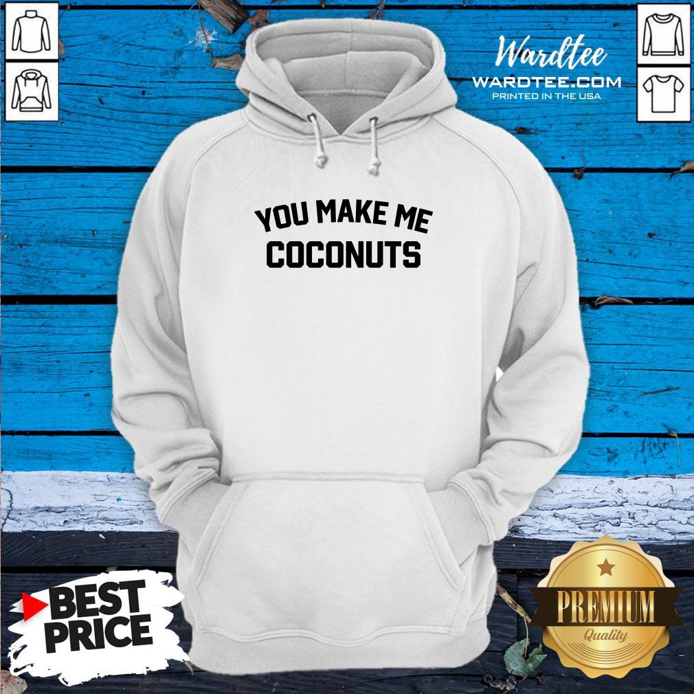 Premium You Make Me Coconuts Shirt