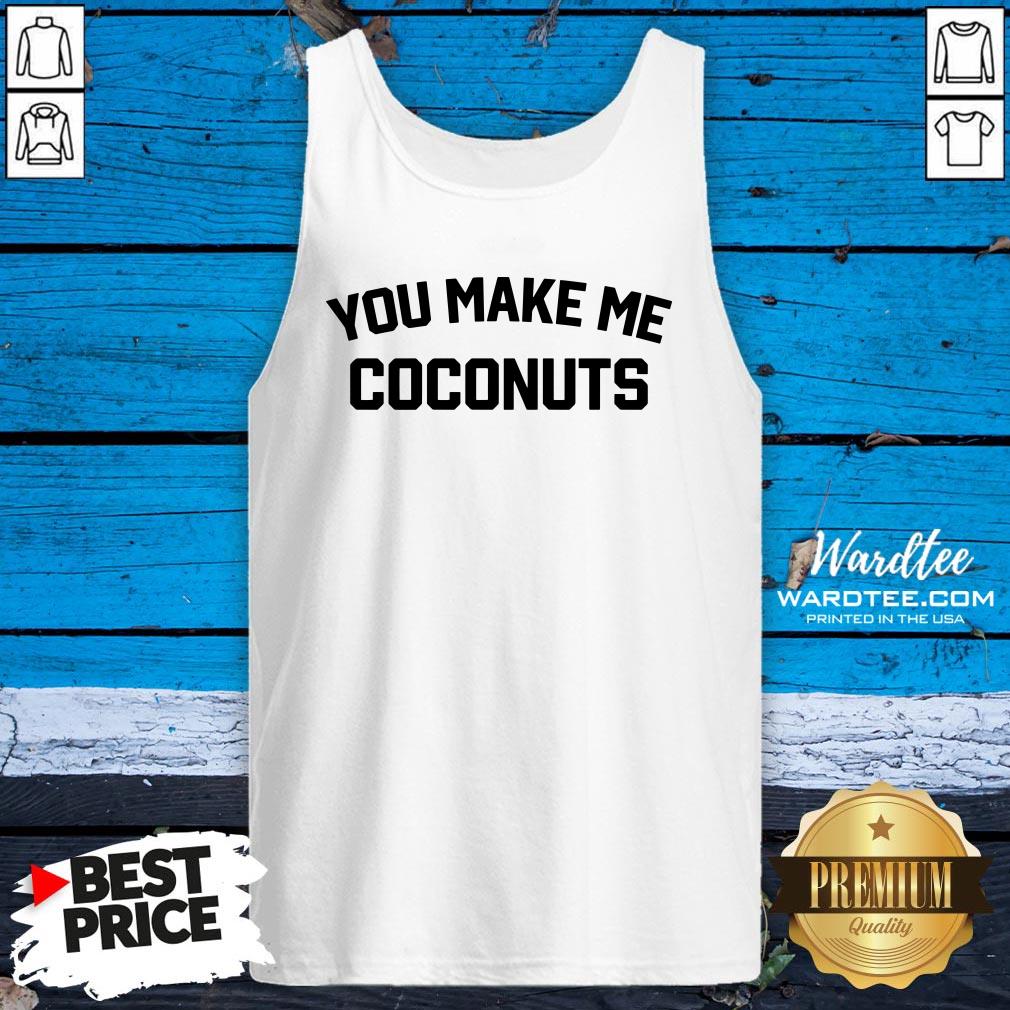 Premium You Make Me Coconuts Shirt