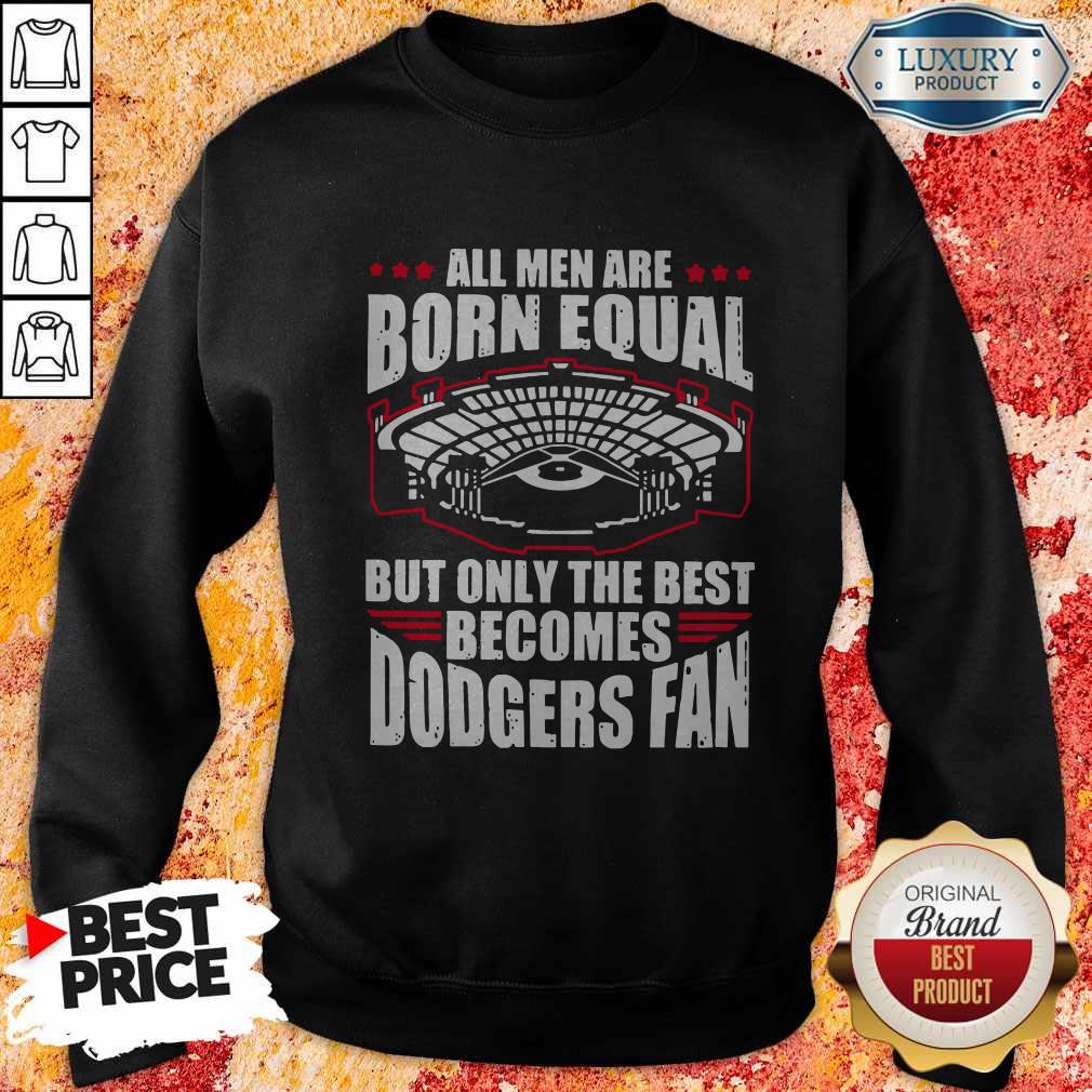 Pretty All Men Are Born Equal But Only The Beat Becomes Dodgers Fan Shirt