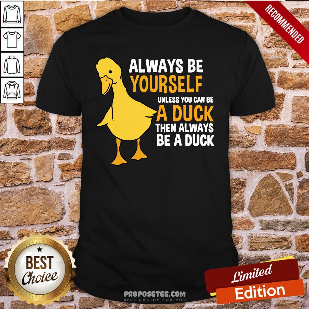 Pretty Always Be Yourself Unless You Can Be A Duck For Duck Lover Shirt