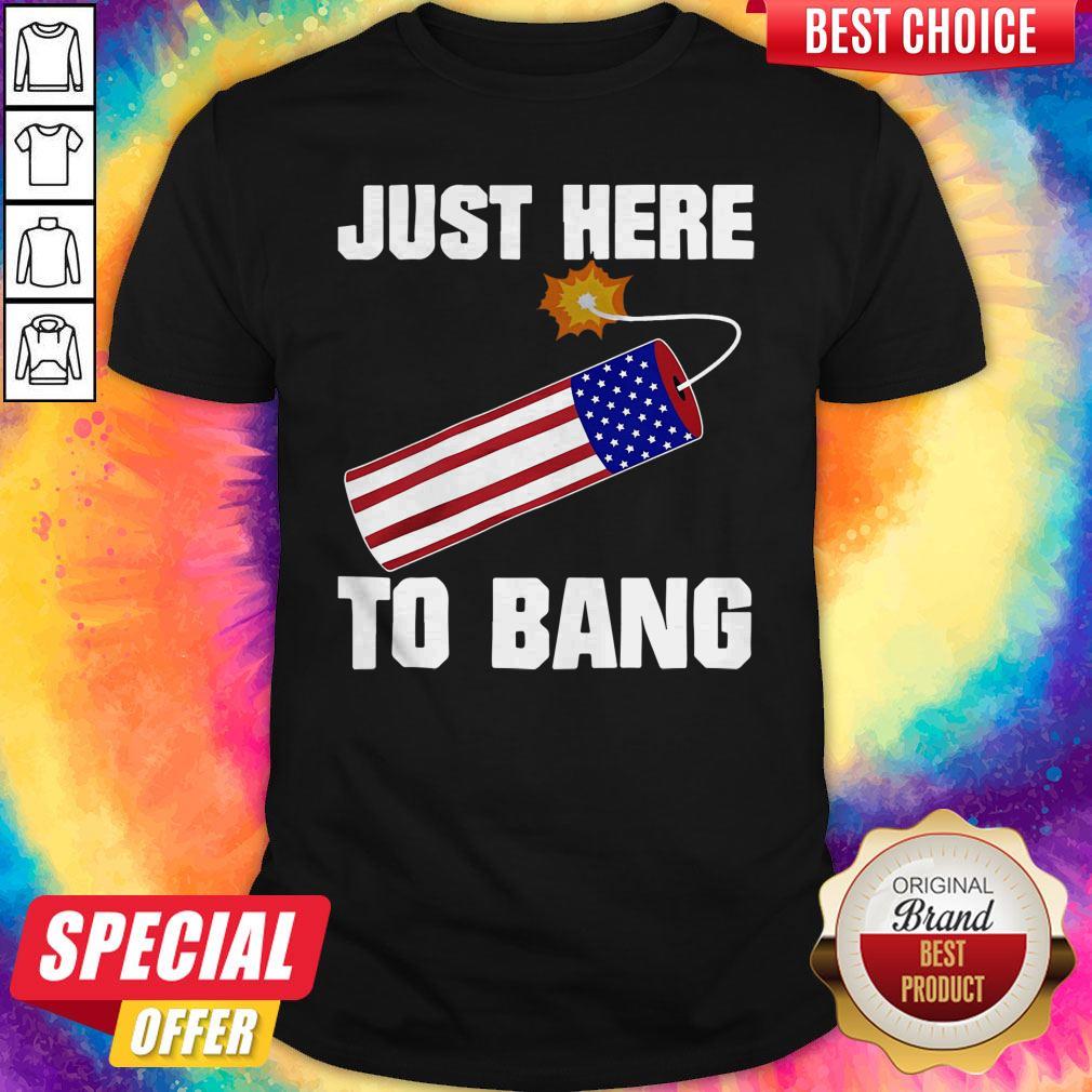 Pretty American Flag Just Here To Bang 4th Of July Shirt