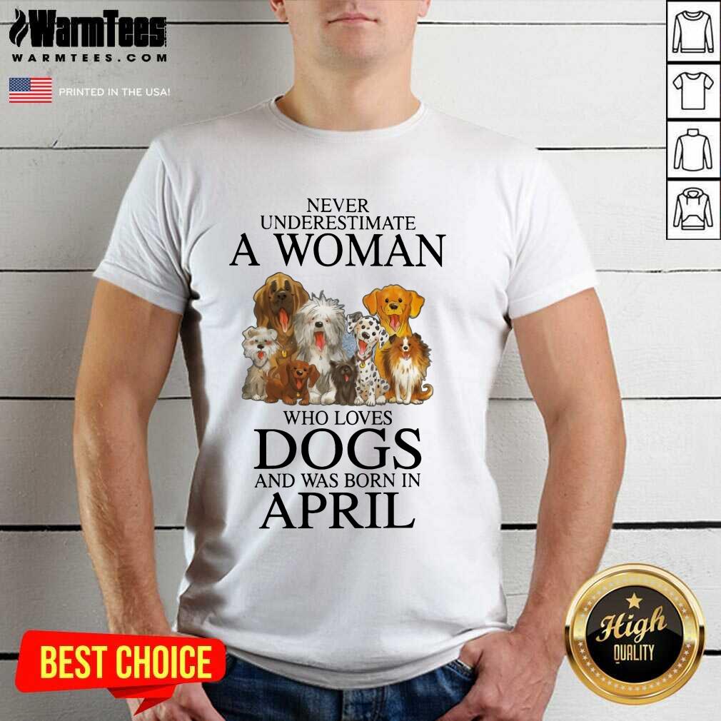 Pretty April Never Underestimate A Woman Who Loves Dogs Shirt