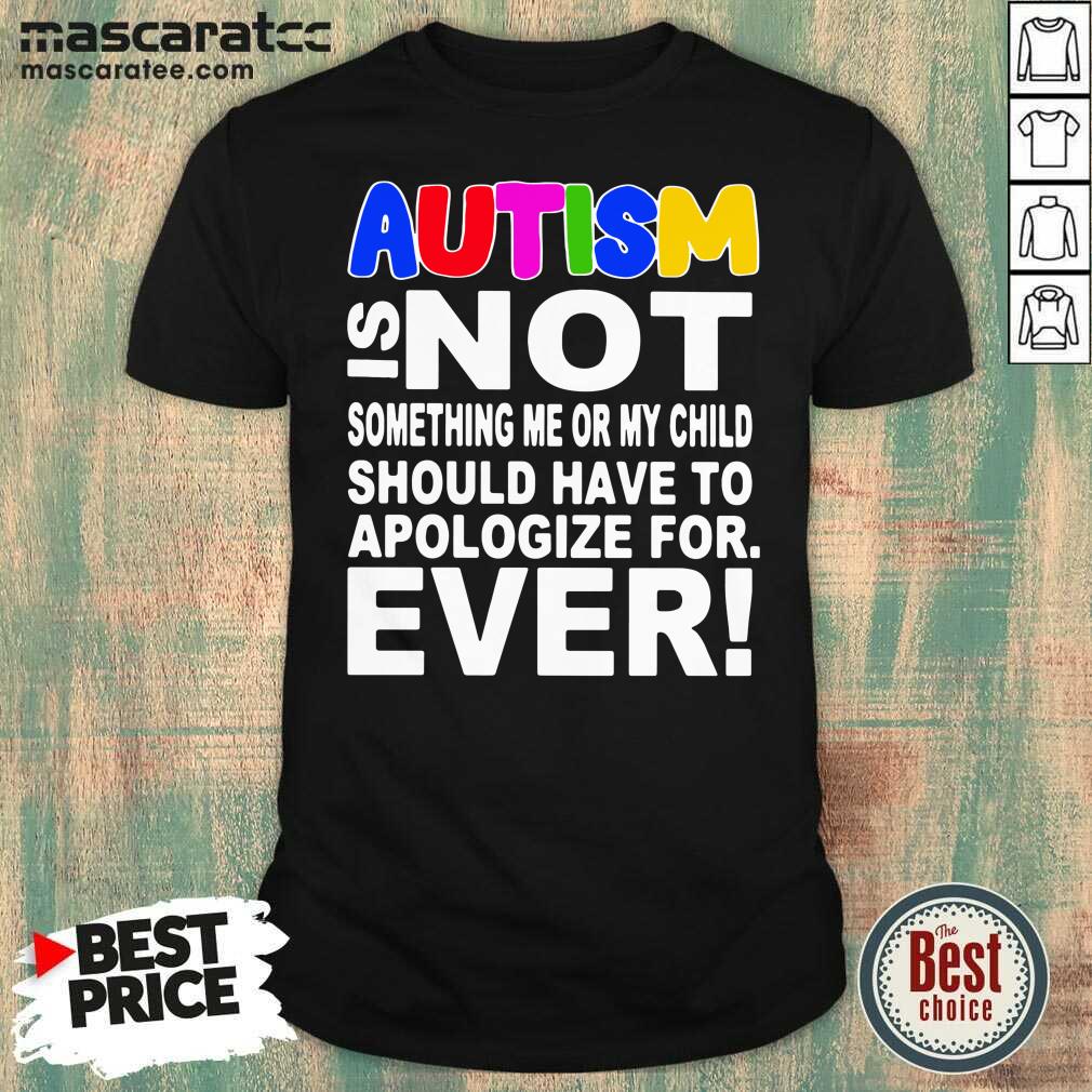 pretty-autism-is-not-something-me-or-my-child-should-have-to-apologize-for-ever-shirt.jpg