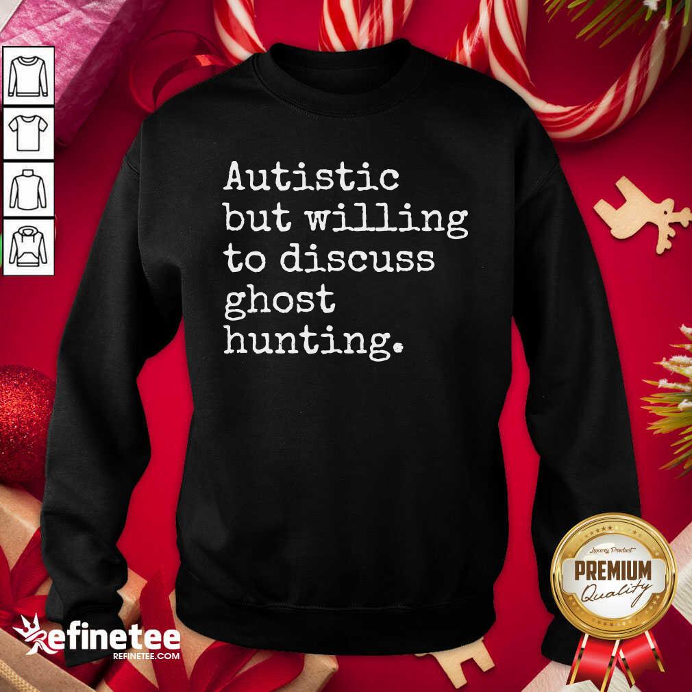 Pretty Autistic But Willing To Discuss Ghost Hunting Quote Shirt