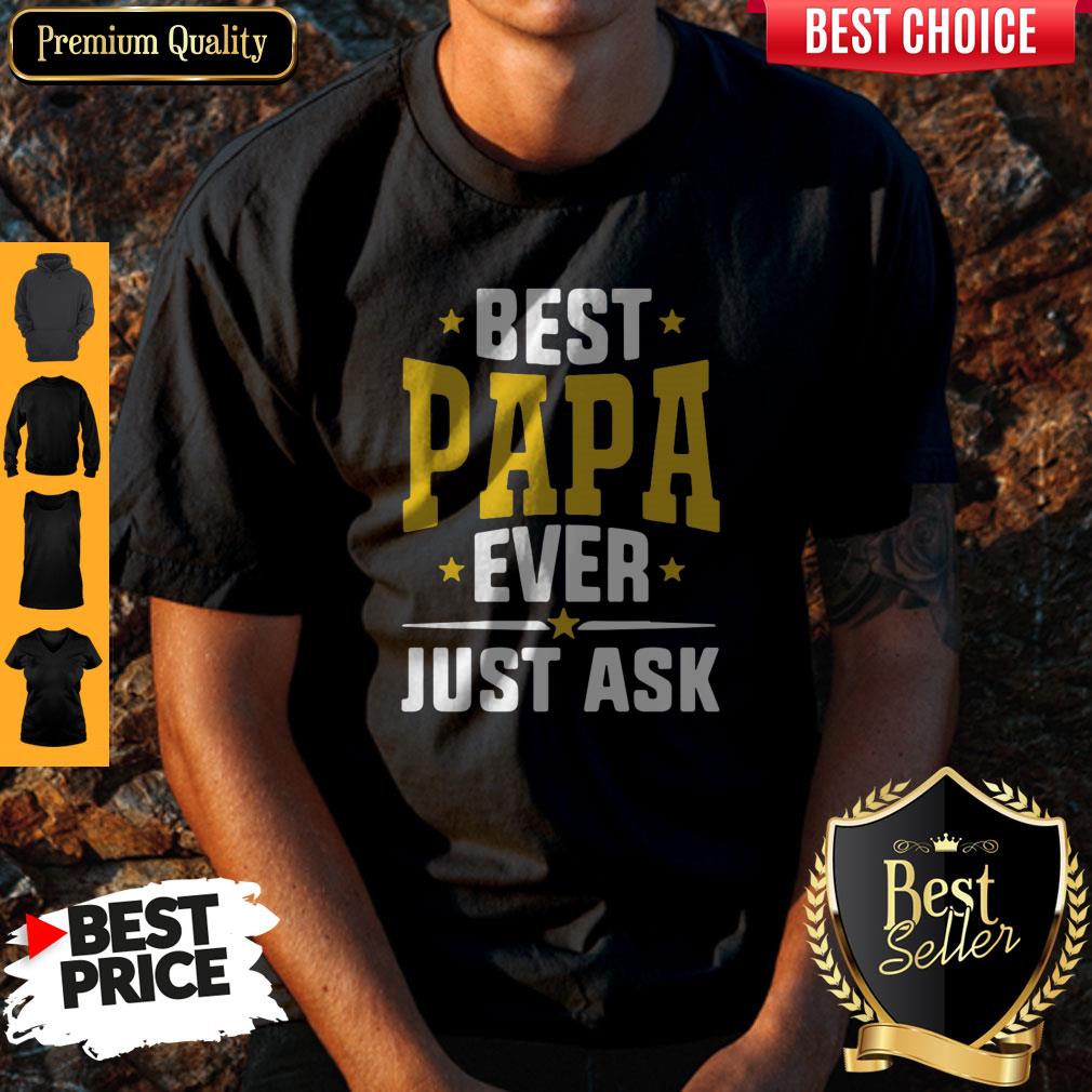 Pretty Best Papa Ever Just Ask Shirt