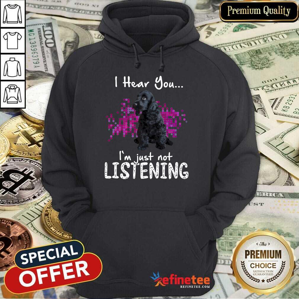 Pretty Cocker Spaniel I Hear You Im Just Not Listening Shirt