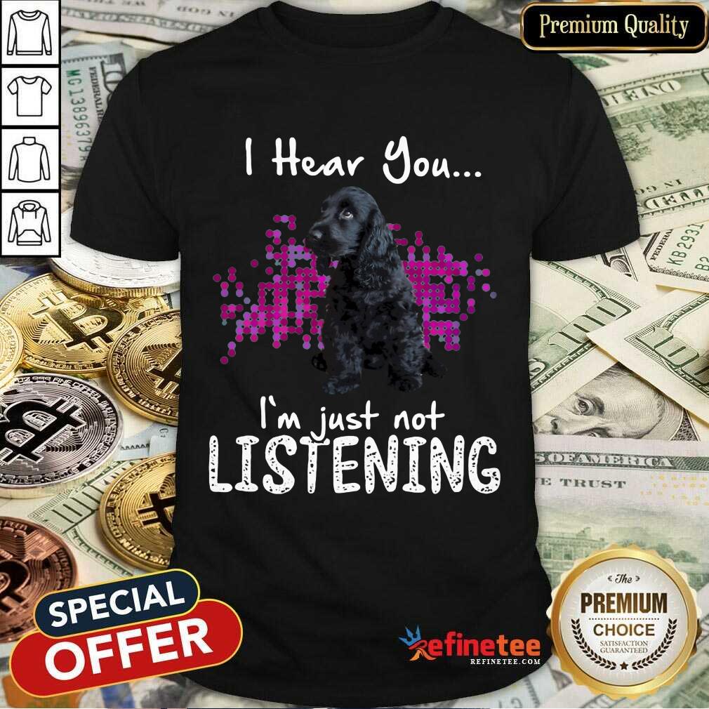 Pretty Cocker Spaniel I Hear You Im Just Not Listening Shirt