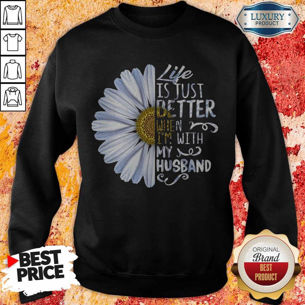 Pretty Daisy Life Is Just Better When I’m With My Husband Shirt
