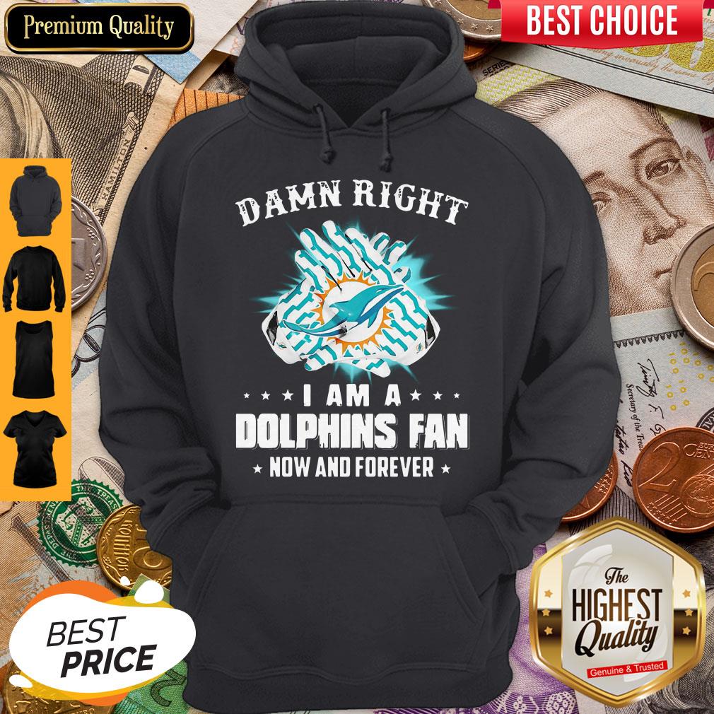 Pretty Damn Right I Am A Dolphins Fan Now And Forever Shirt