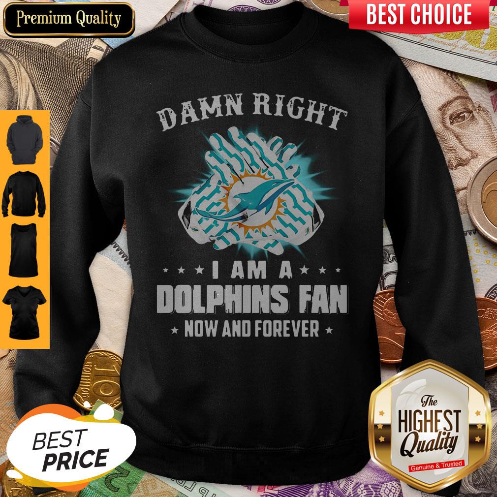 Pretty Damn Right I Am A Dolphins Fan Now And Forever Shirt