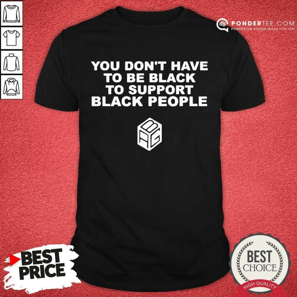 Pretty Dont Have To Be Black To Support Black People 3 Shirt