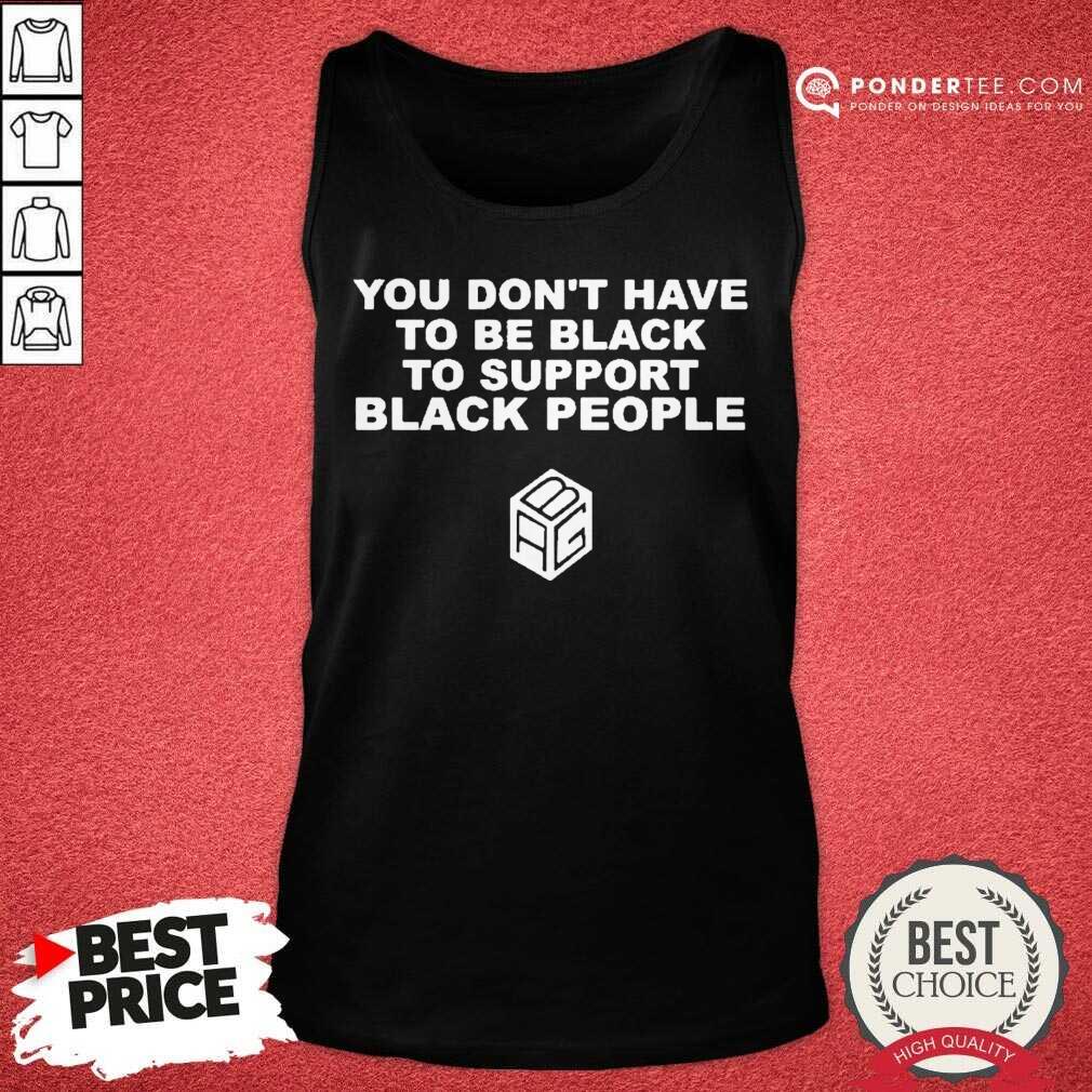 Pretty Dont Have To Be Black To Support Black People 3 Shirt