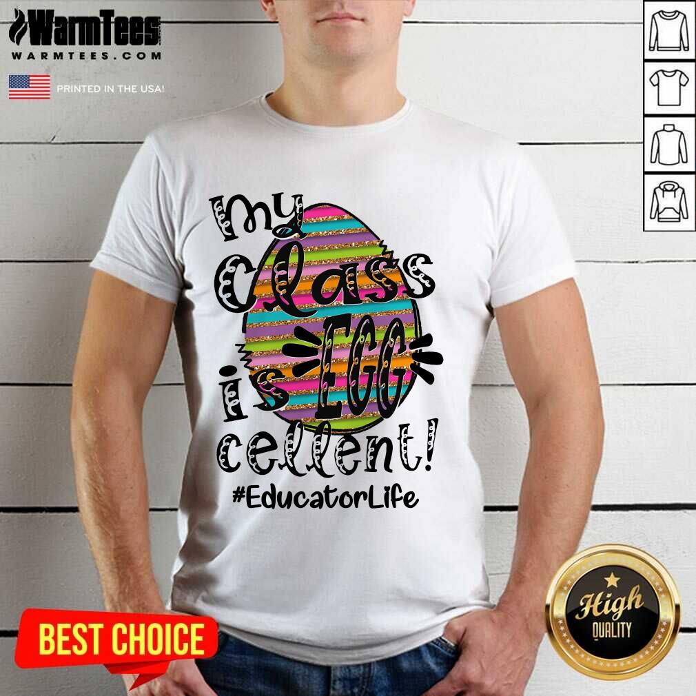 Pretty Educator Life My Class Is Egg Cellent Shirt