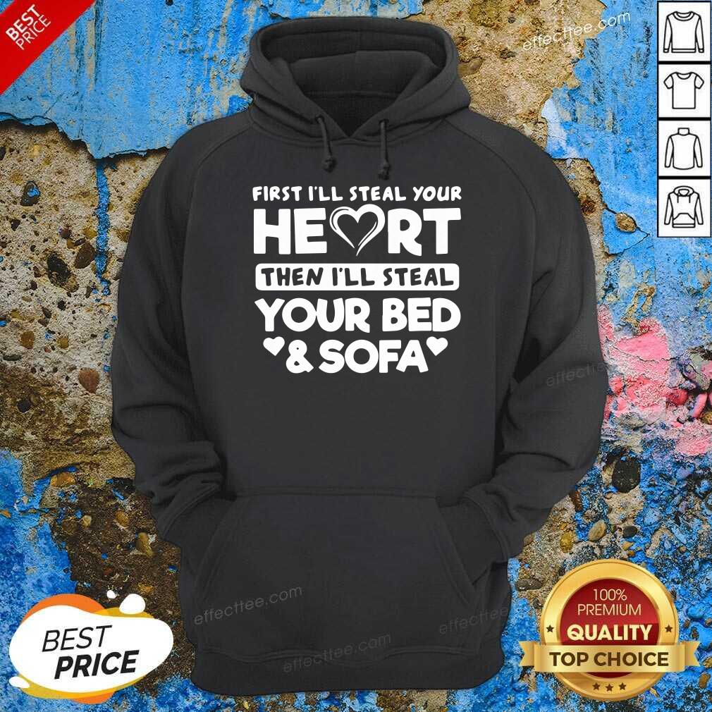 Pretty First I’ll Steal Your Heart Then I’ll Steal Your Bed And Sofa Shirt