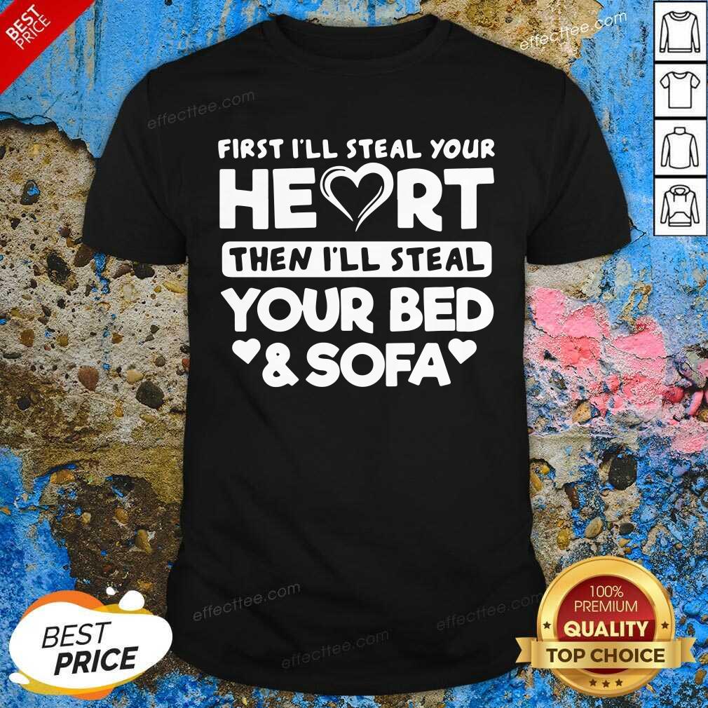 Pretty First I’ll Steal Your Heart Then I’ll Steal Your Bed And Sofa Shirt