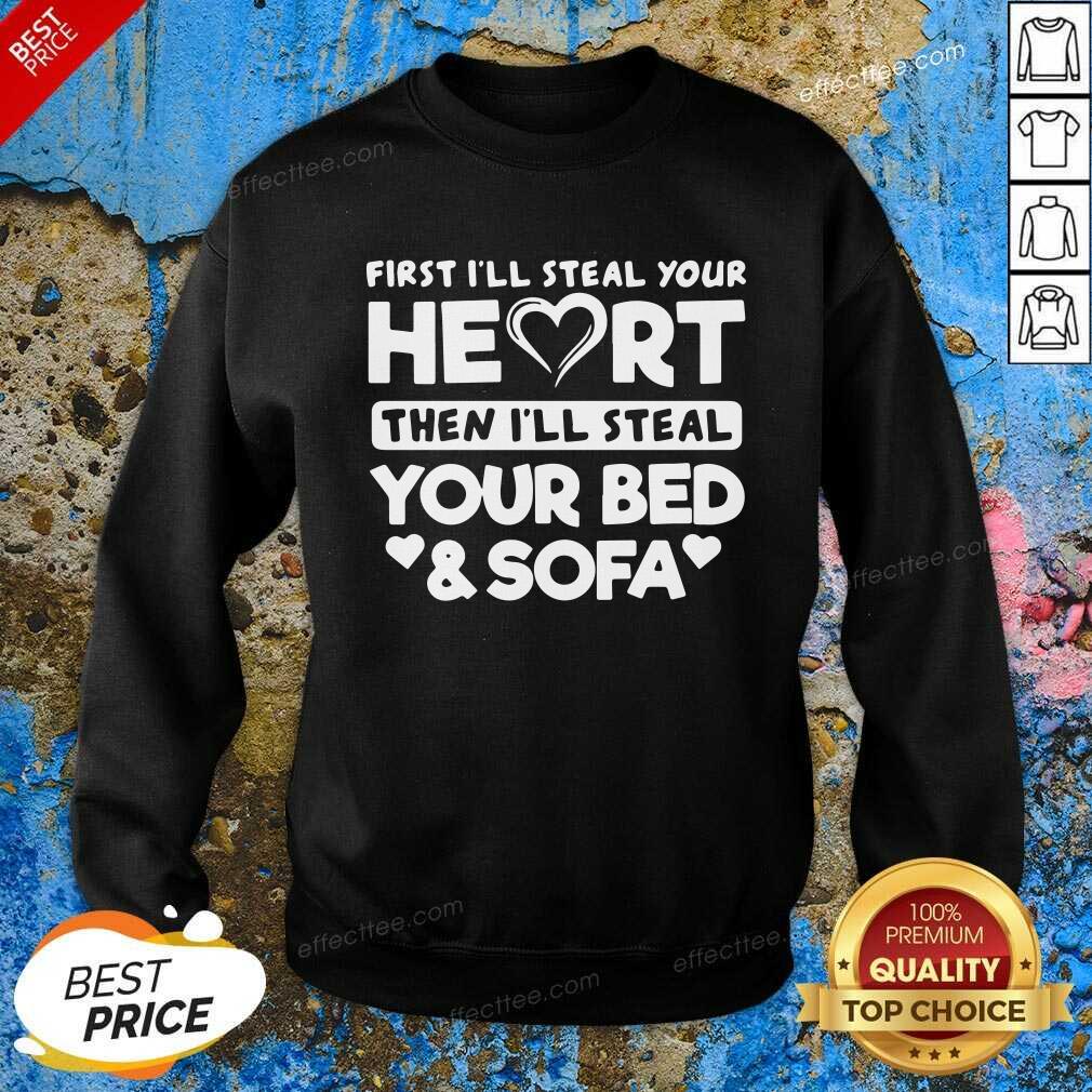 Pretty First I’ll Steal Your Heart Then I’ll Steal Your Bed And Sofa Shirt