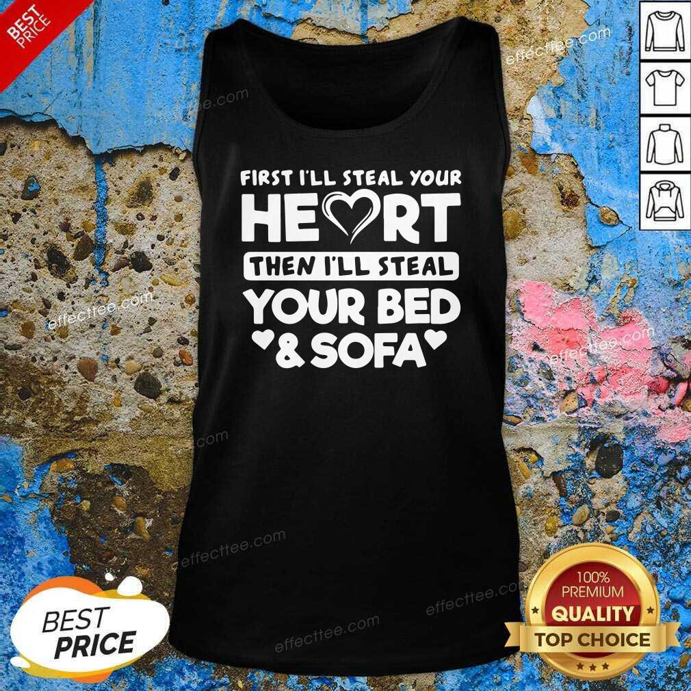 Pretty First I’ll Steal Your Heart Then I’ll Steal Your Bed And Sofa Shirt