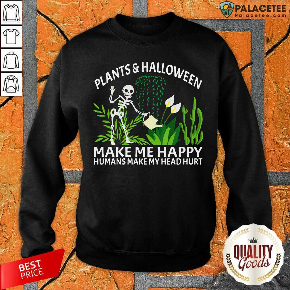 pretty-gardening-plants-and-halloween-make-me-happy-humans-make-my-head-hurt-sweatshirt.jpg