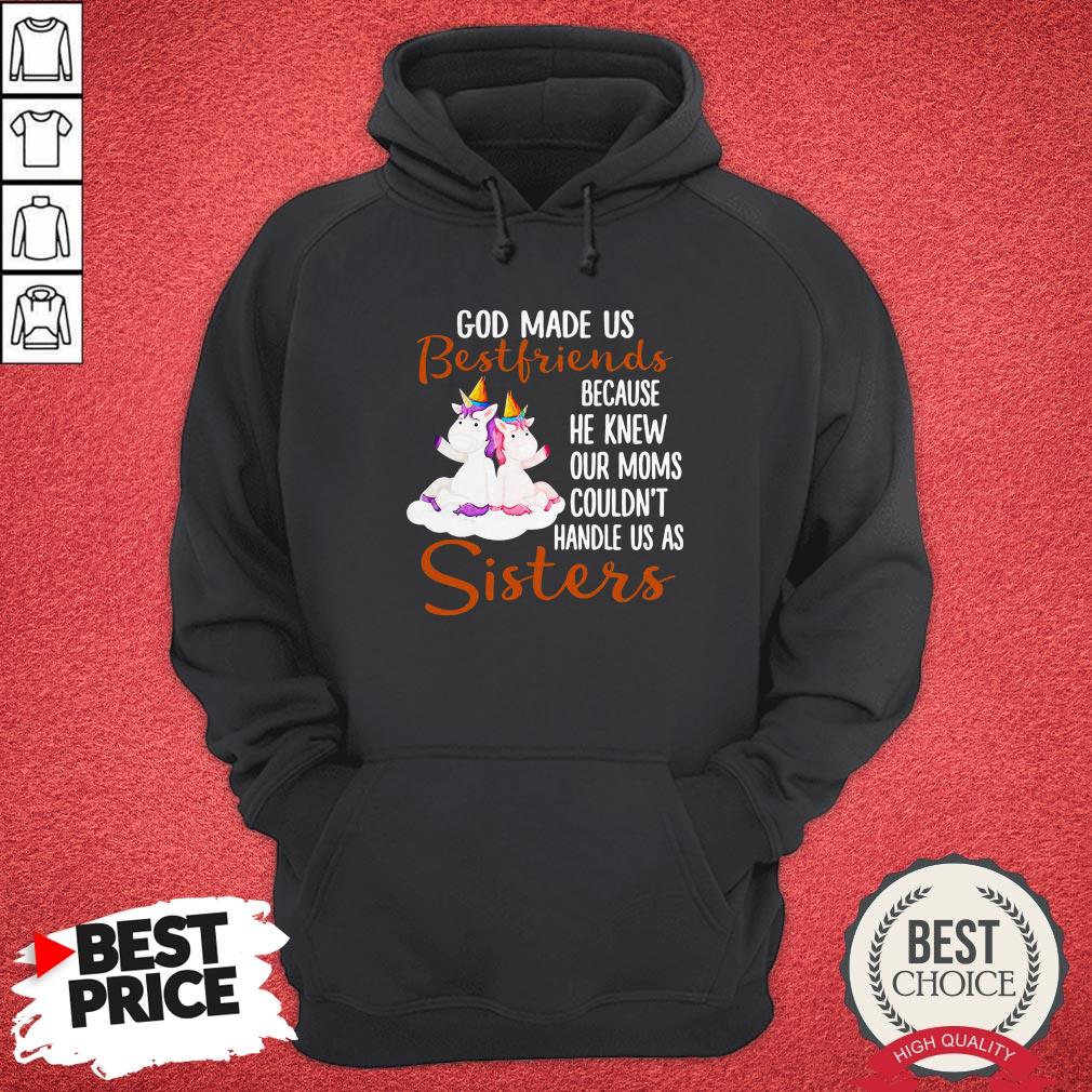 pretty-god-made-us-bestfriends-because-he-knew-our-moms-couldnt-handle-us-as-sisters-hoodie.jpg