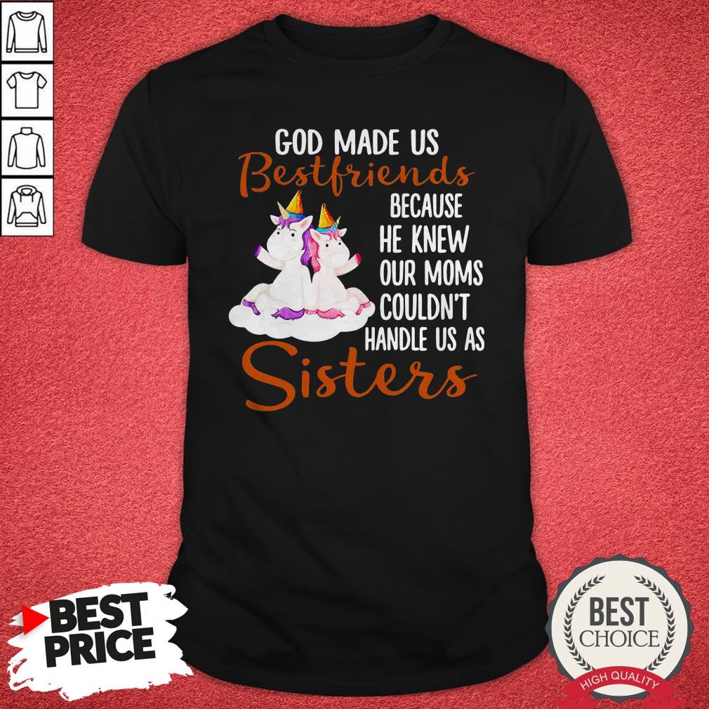 pretty-god-made-us-bestfriends-because-he-knew-our-moms-couldnt-handle-us-as-sisters-shirt.jpg