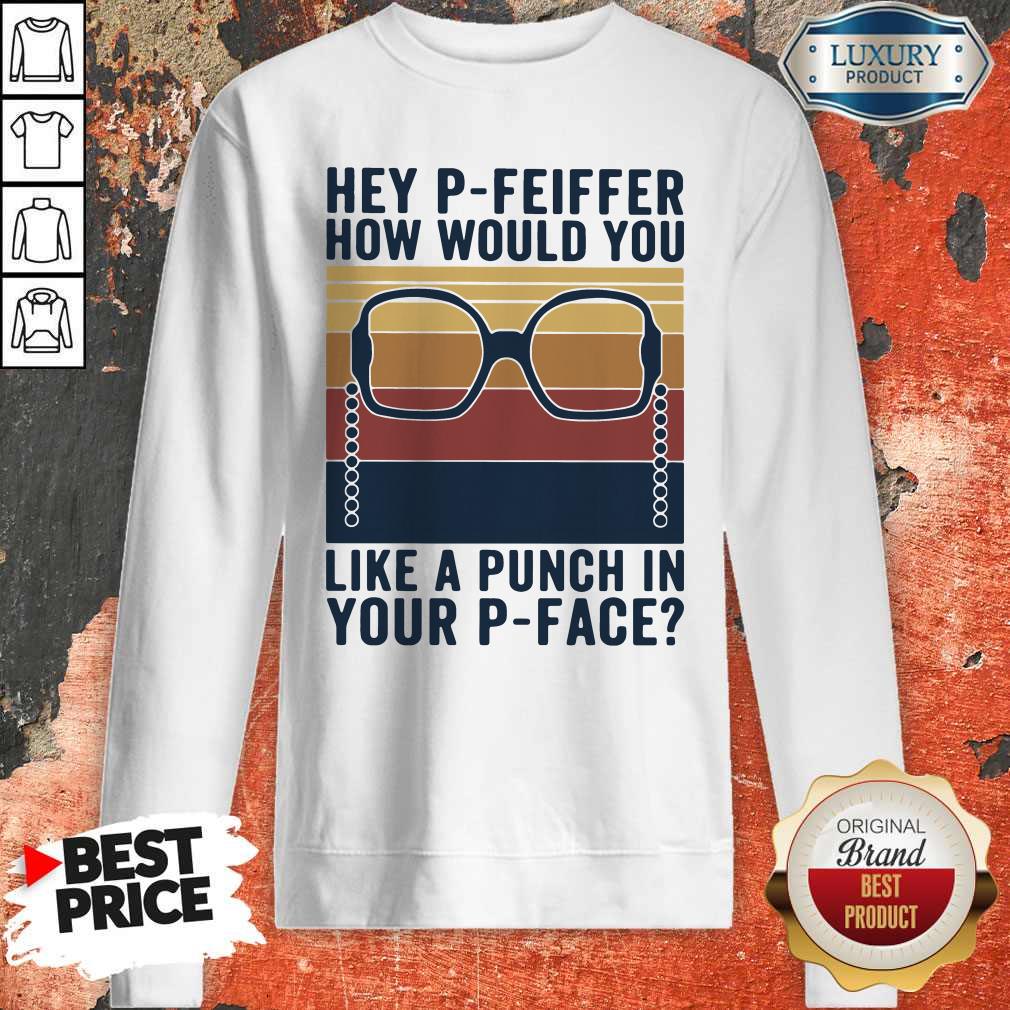 Pretty Hey P Feiffer How Would You Like Punch In Your P Face Shirt