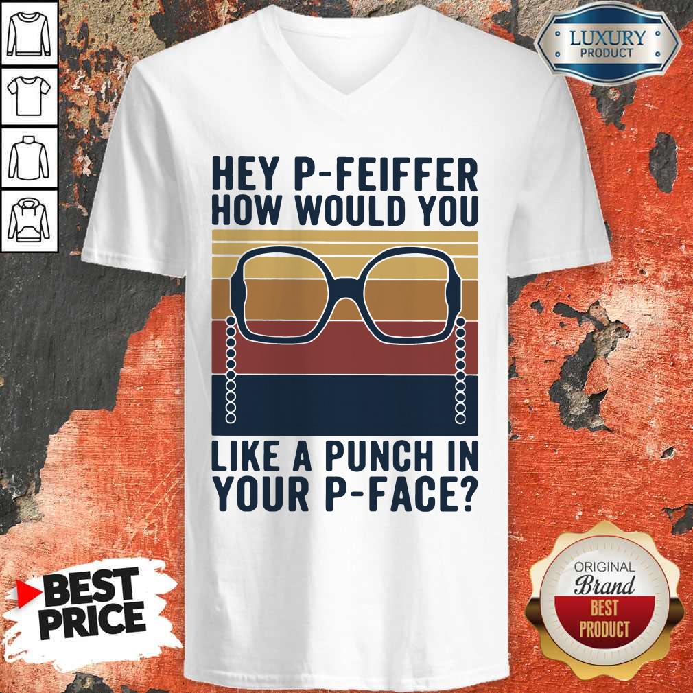 Pretty Hey P Feiffer How Would You Like Punch In Your P Face Shirt