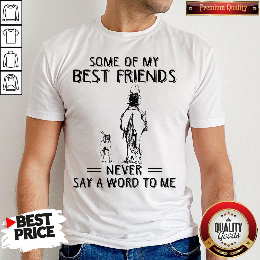Pretty Horse And Dog Some Of My Best Friends Never Say A Word To Me Shirt