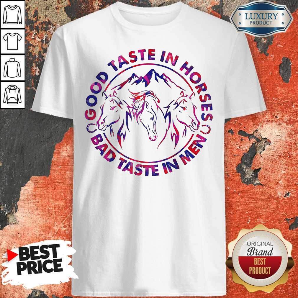 Pretty Horses Good Taste In Horses Bad Taste In Men Shirt