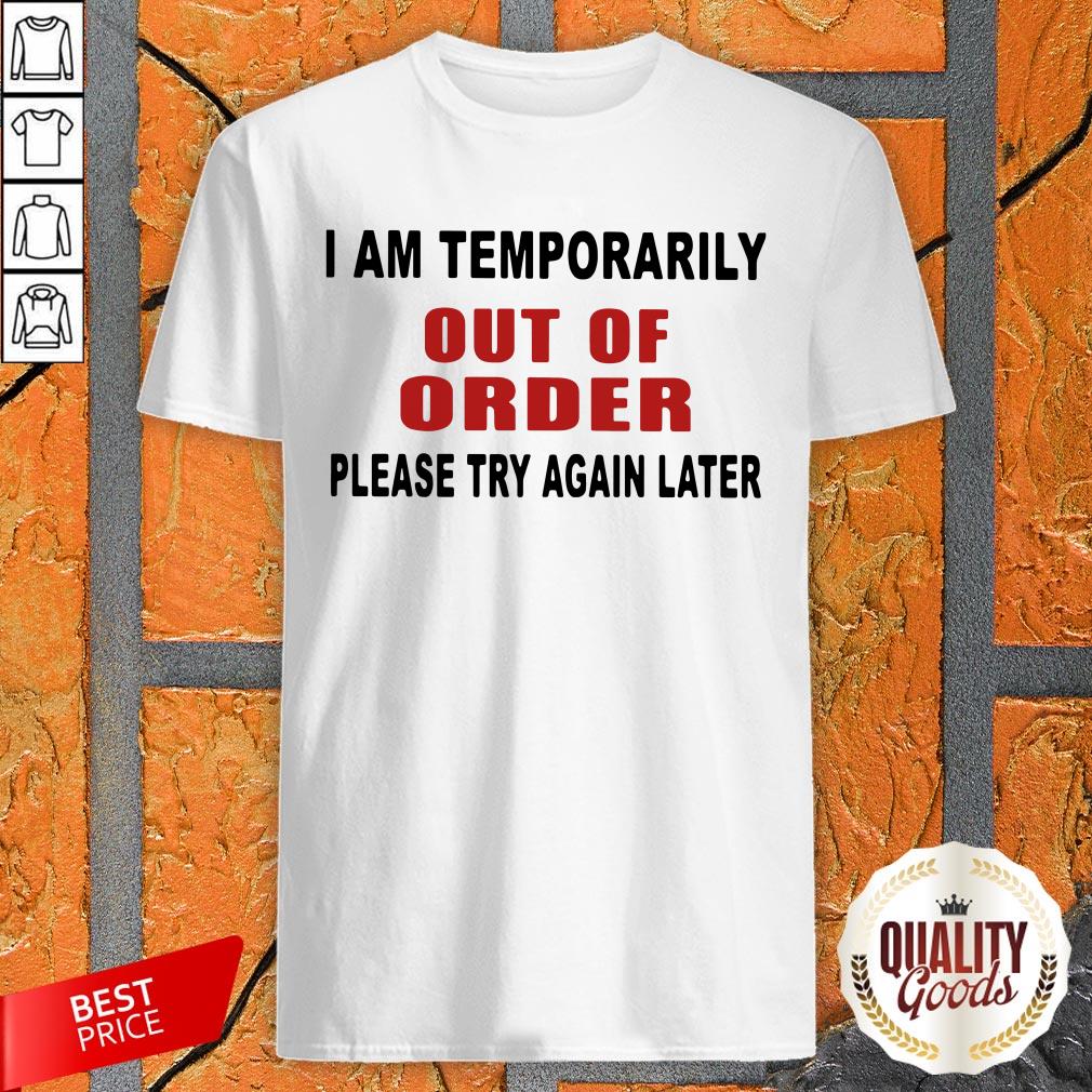 Pretty I Am Temporarily Out Of Order Please Try Again Later Shirt