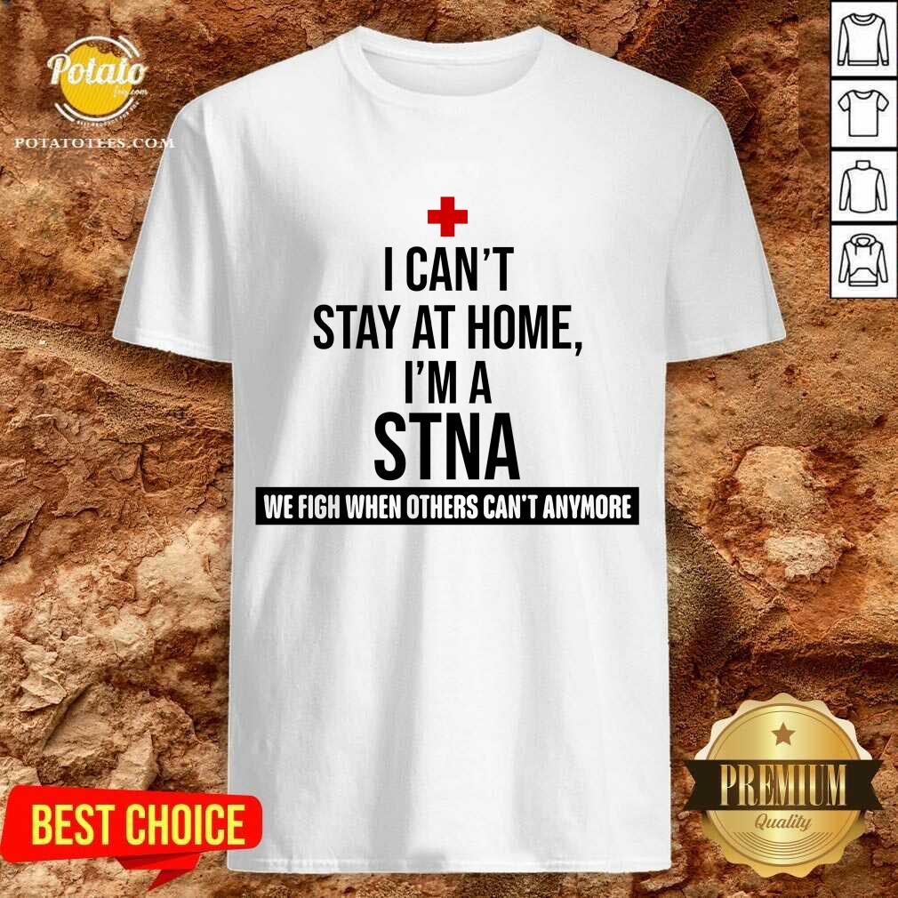 Pretty I Cant Stay At Home Im A STNA Nurse Shirt