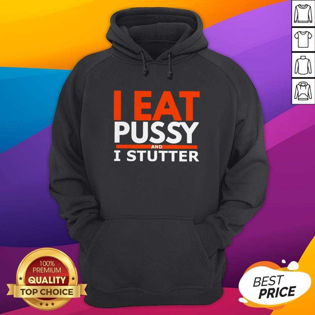 Pretty I Eat Pussy And I Stutter Shirt