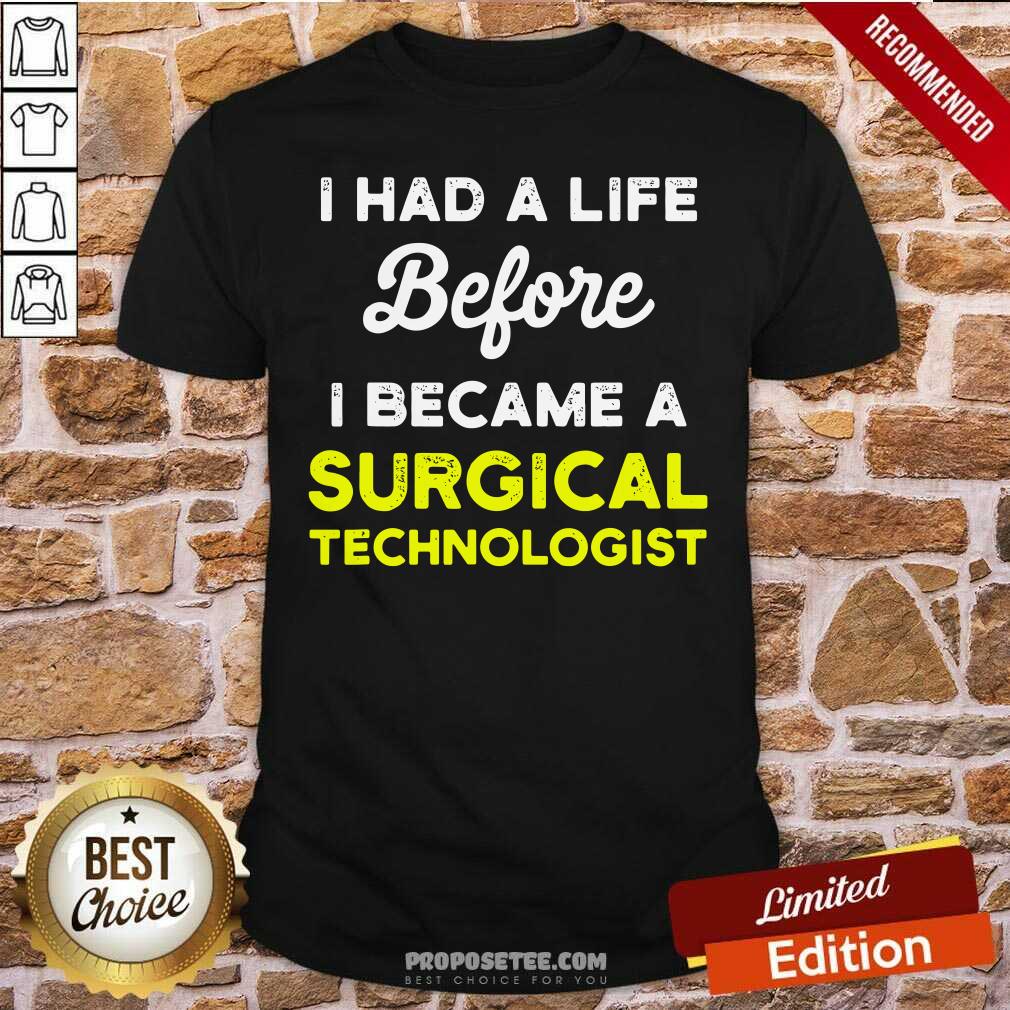Pretty I Had A Life Before I Became A Surgical Technologist Scrub Tech Shirt