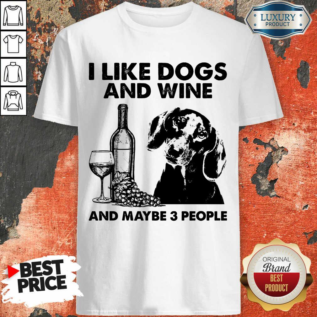 Pretty I Like Dachshund And Wine And Maybe 3 People Shirt