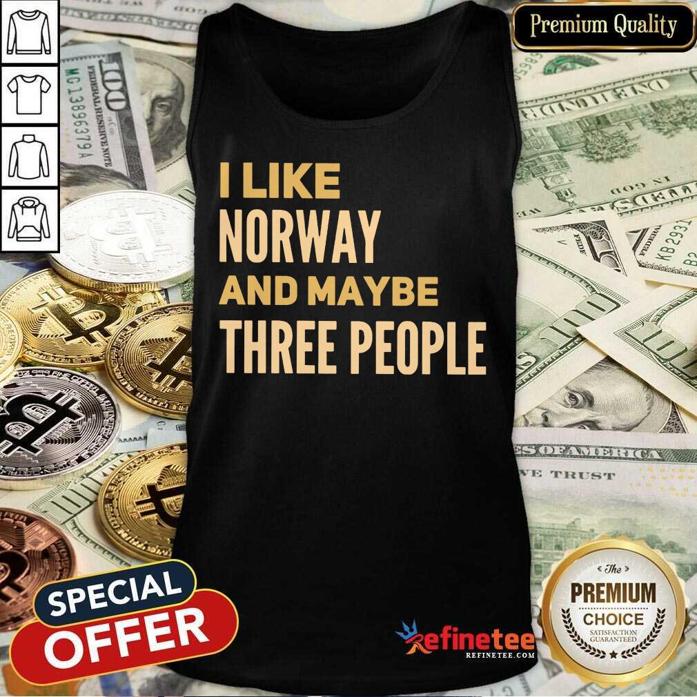 Pretty I Like Norway And Maybe There People Shirt