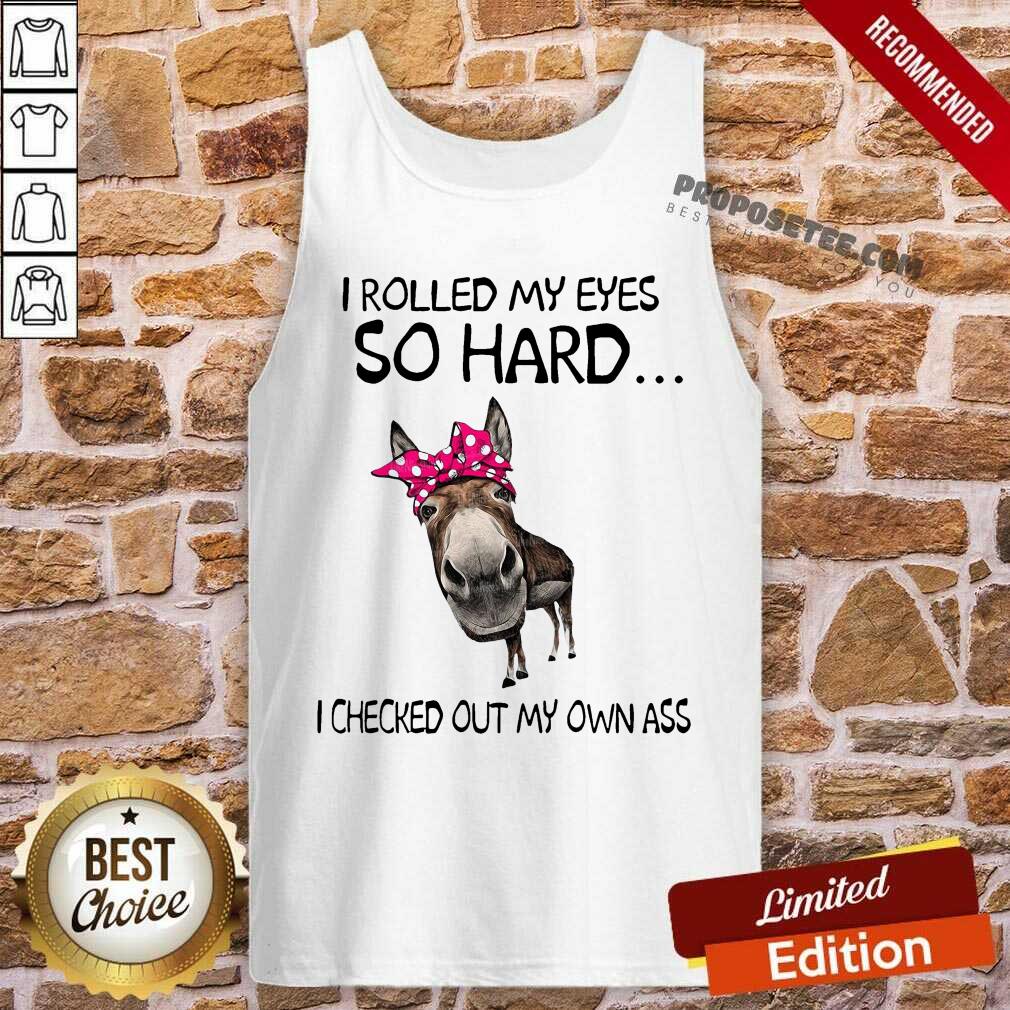 Pretty I Rolled My Eyes So Hard I Checked Out My Own Ass Donkey Shirt