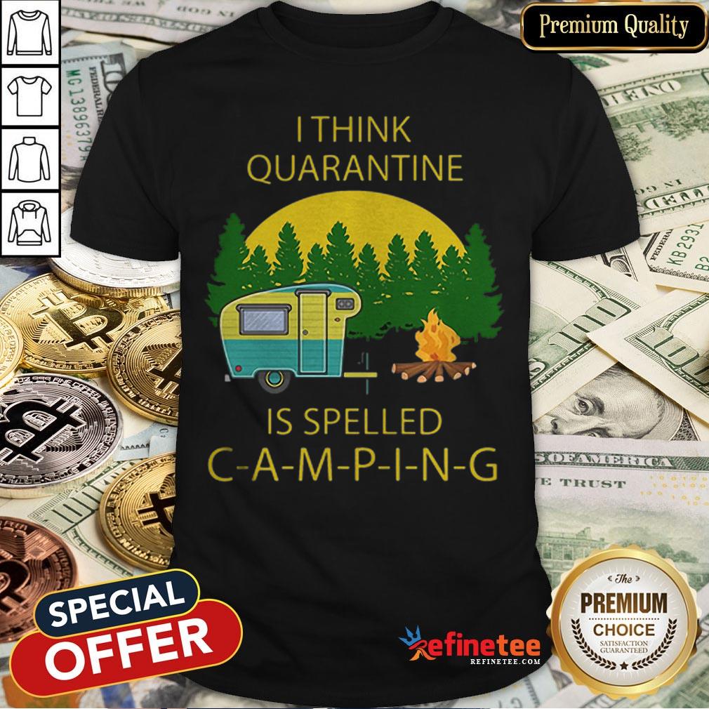 Pretty I Think Quarantine Is Spelled Camping Covid-19 Shirt