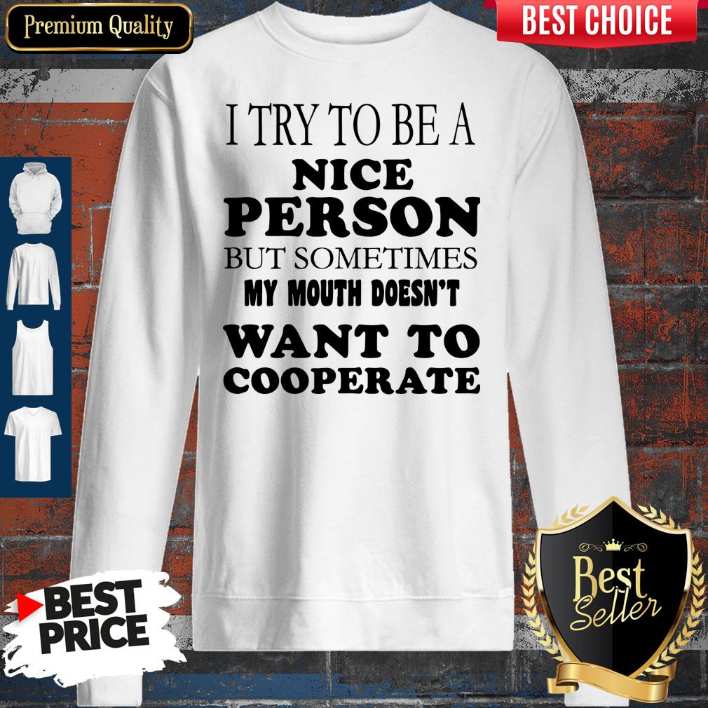 pretty-i-try-to-be-a-nice-person-but-sometimes-my-mouth-doesnt-want-to-cooperate-sweatshirt.jpg