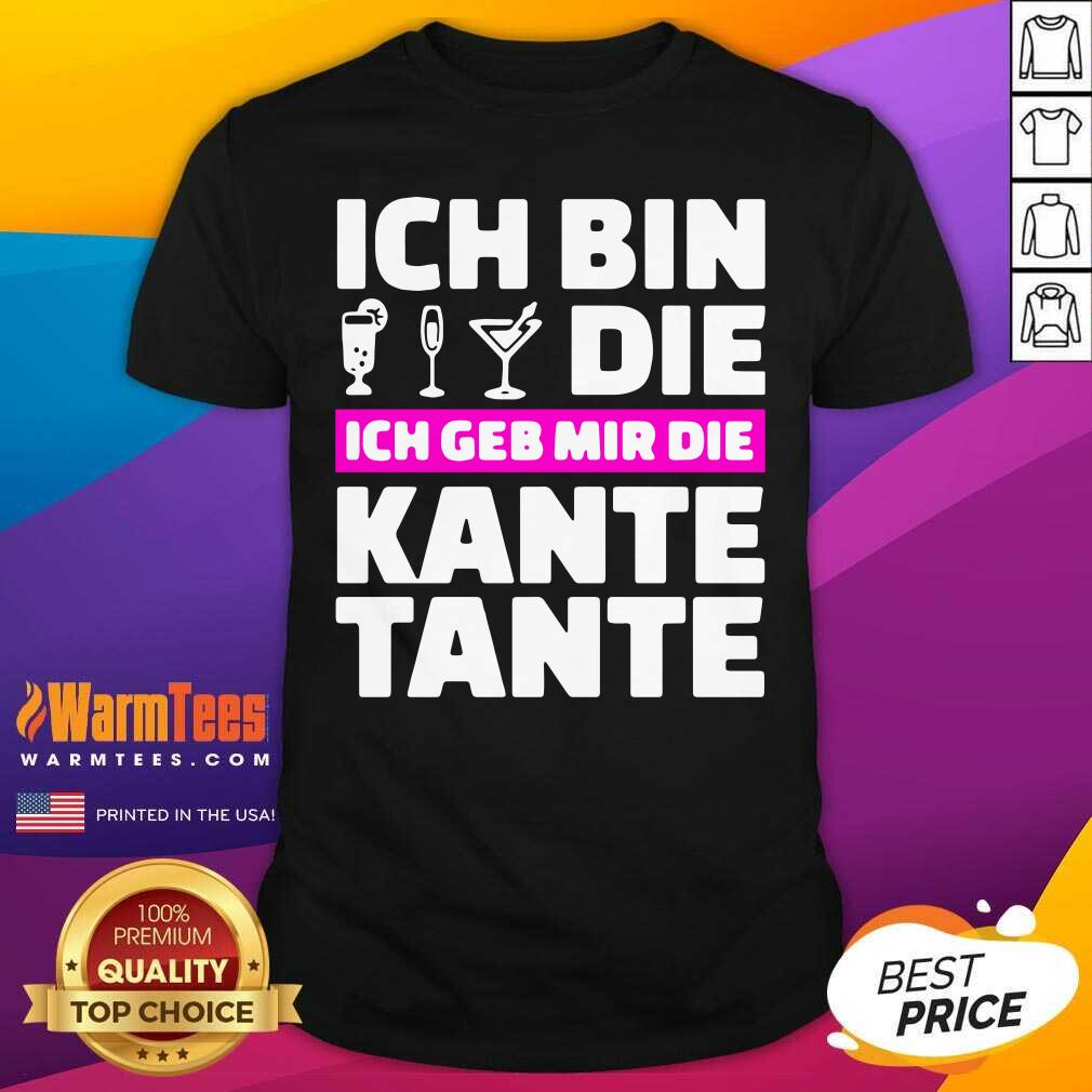 Pretty Ich Bin Die Ich Geb Mir Die Kante Tante Shirt