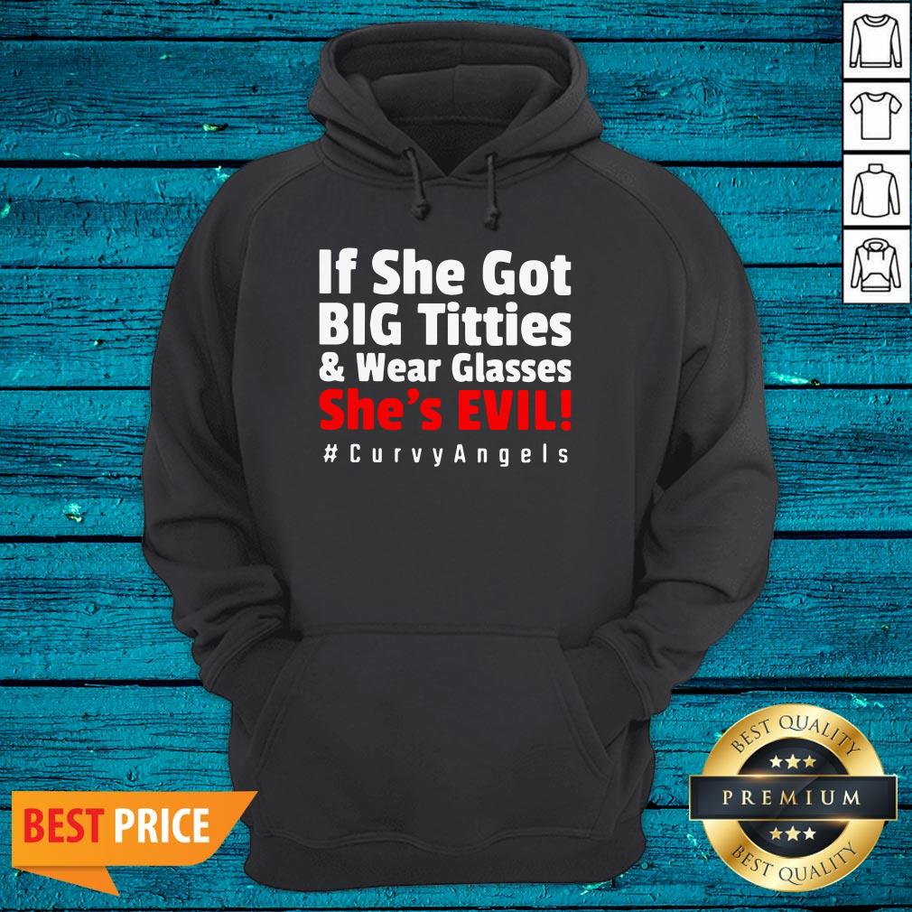 Pretty If She For Big Tetties And Wear Glasses She's Evil Curvyangels Shirt