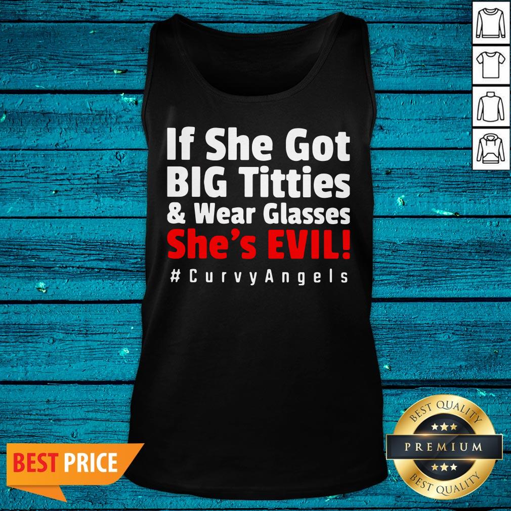 Pretty If She For Big Tetties And Wear Glasses She's Evil Curvyangels Shirt